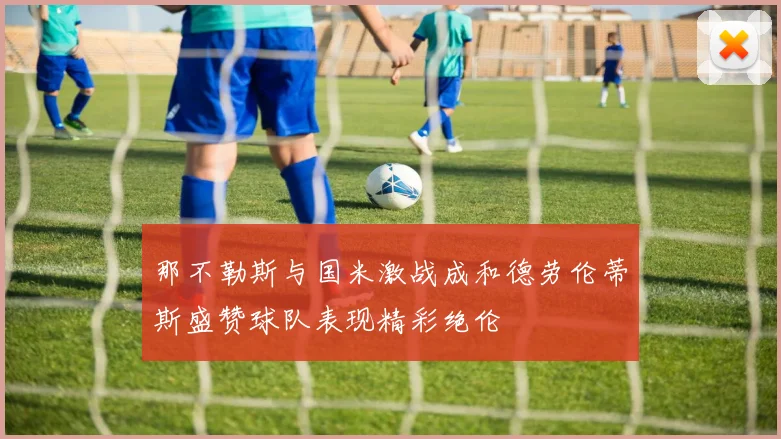 那不勒斯与国米激战成和德劳伦蒂斯盛赞球队表现精彩绝伦
